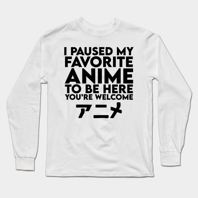 i paused my favorite anime to be here Long Sleeve T-Shirt by Vortex.Merch